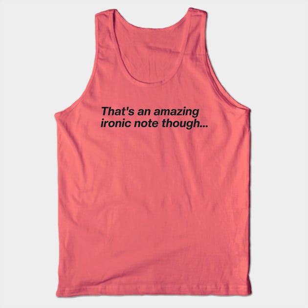 That's an amazing ironic note though... Tank Top by Nate's World of Tees